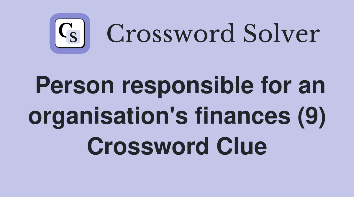 Person responsible for an organisation's finances (9) Crossword Clue